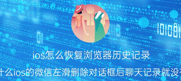 ios怎么恢复浏览器历史记录 为什么ios的微信左滑删除对话框后聊天记录就没有了？